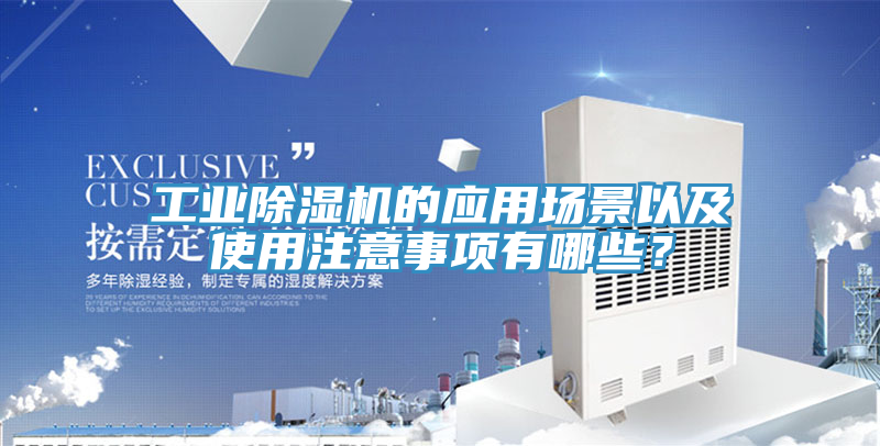 工業(yè)除濕機的應用場景以及使用注意事項有哪些？