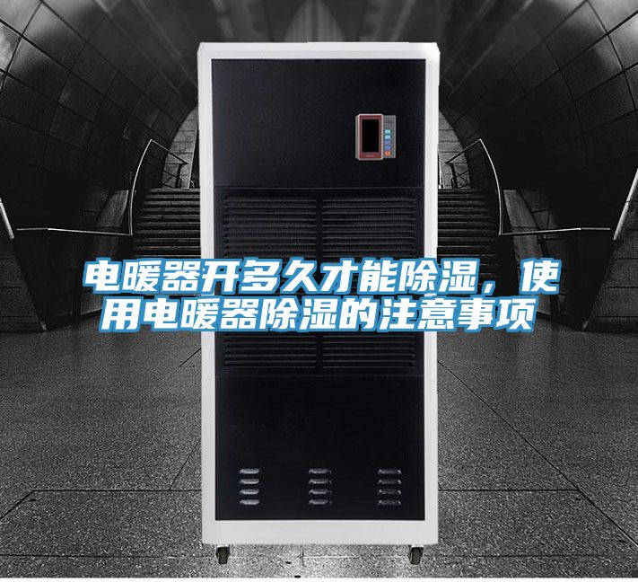 電暖器開多久才能除濕，使用電暖器除濕的注意事項(xiàng)