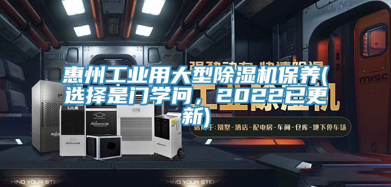 惠州工業(yè)用大型除濕機保養(yǎng)(選擇是門學問，2022已更新)