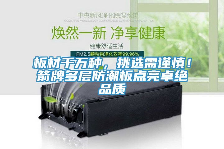 板材千萬種，挑選需謹(jǐn)慎！箭牌多層防潮板點(diǎn)亮卓絕品質(zhì)