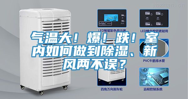 氣溫大！爆！跌！室內(nèi)如何做到除濕、新風兩不誤？