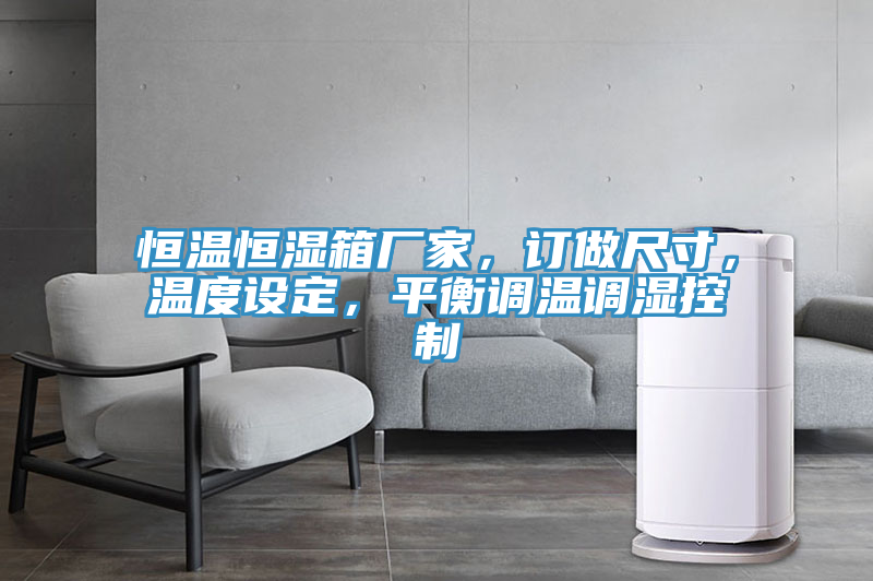 恒溫恒濕箱廠家，訂做尺寸，溫度設(shè)定，平衡調(diào)溫調(diào)濕控制