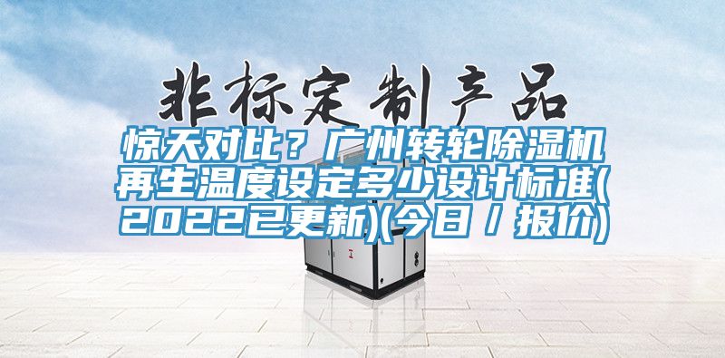 驚天對比？廣州轉(zhuǎn)輪除濕機再生溫度設(shè)定多少設(shè)計標準(2022已更新)(今日／報價)