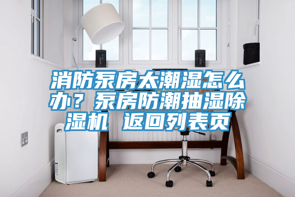 消防泵房太潮濕怎么辦？泵房防潮抽濕除濕機 返回列表頁