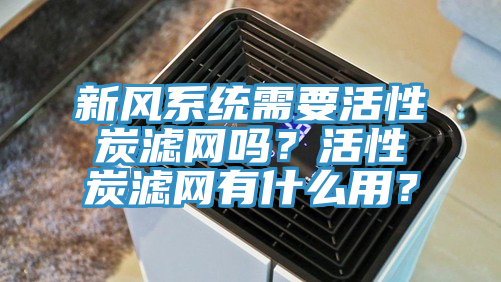 新風系統(tǒng)需要活性炭濾網(wǎng)嗎？活性炭濾網(wǎng)有什么用？