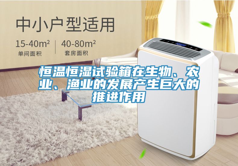 恒溫恒濕試驗箱在生物、農(nóng)業(yè)、漁業(yè)的發(fā)展產(chǎn)生巨大的推進作用