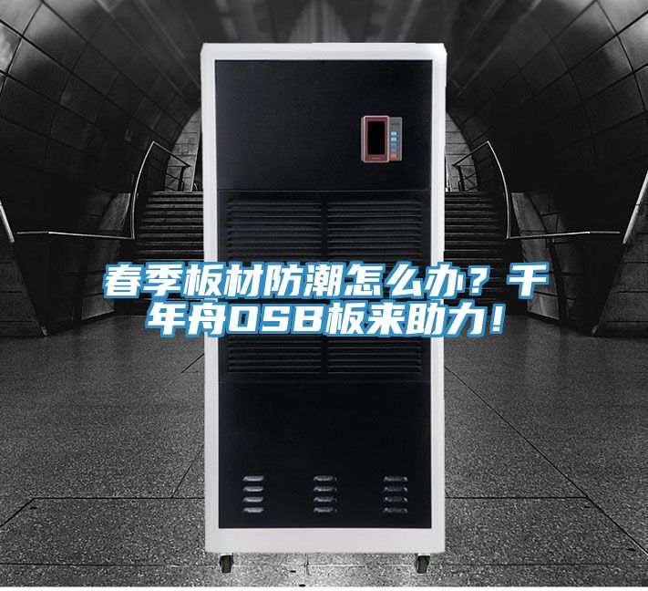 春季板材防潮怎么辦？千年舟OSB板來(lái)助力！