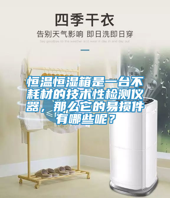 恒溫恒濕箱是一臺(tái)不耗材的技術(shù)性檢測(cè)儀器，那么它的易損件有哪些呢？