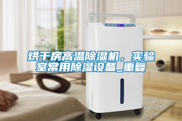 烘干房高溫除濕機，實驗室常用除濕設(shè)備_重復(fù)