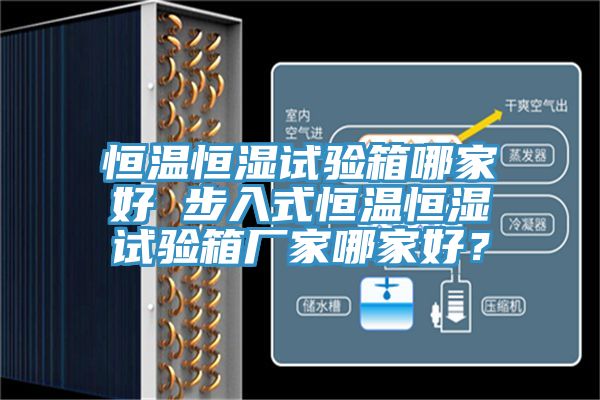恒溫恒濕試驗(yàn)箱哪家好 步入式恒溫恒濕試驗(yàn)箱廠家哪家好？