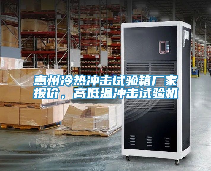 惠州冷熱沖擊試驗箱廠家報價，高低溫沖擊試驗機