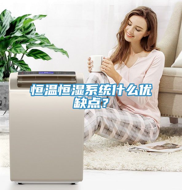 恒溫恒濕系統(tǒng)什么優(yōu)缺點(diǎn)？
