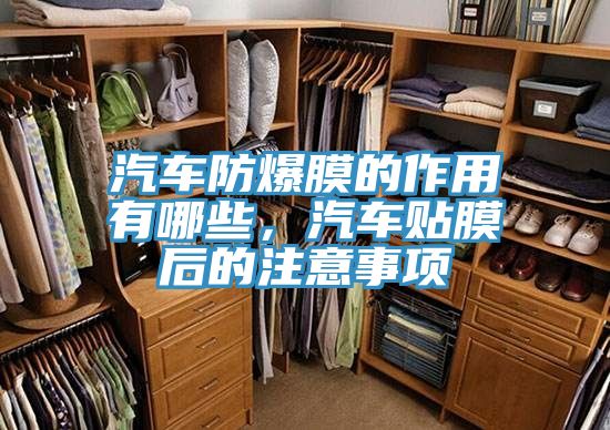 汽車防爆膜的作用有哪些，汽車貼膜后的注意事項