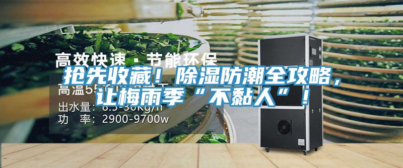 搶先收藏！除濕防潮全攻略，讓梅雨季“不黏人”！