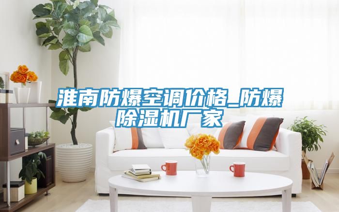 淮南防爆空調(diào)價格_防爆除濕機(jī)廠家