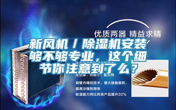 新風(fēng)機(jī)／除濕機(jī)安裝夠不夠?qū)I(yè)，這個細(xì)節(jié)你注意到了么？