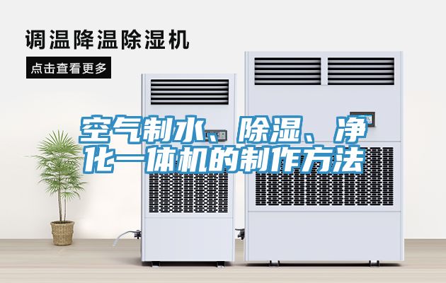 空氣制水、除濕、凈化一體機的制作方法