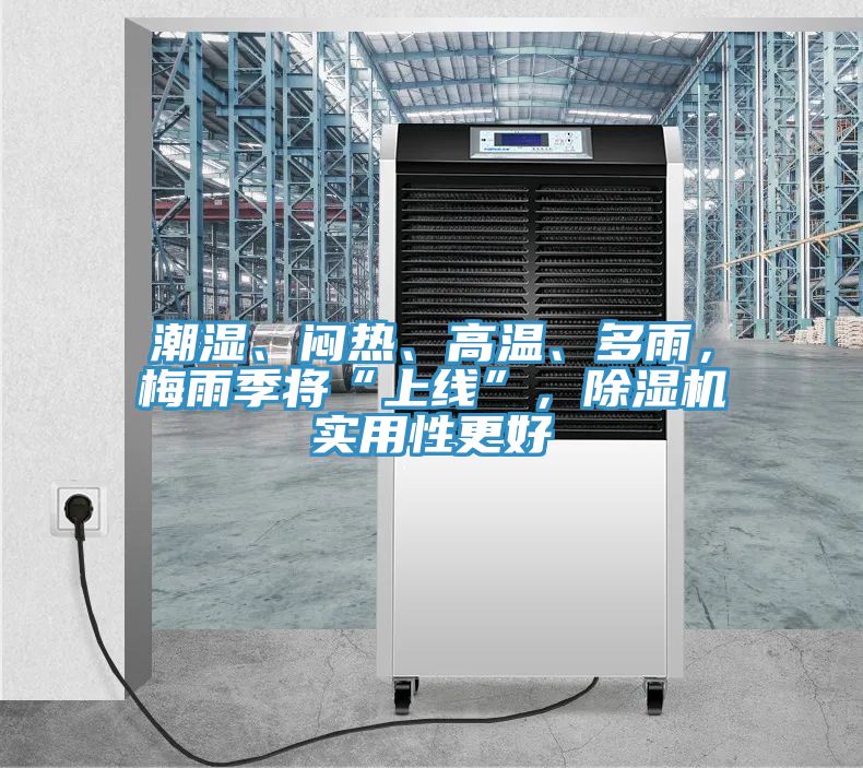 潮濕、悶熱、高溫、多雨，梅雨季將“上線”，除濕機(jī)實(shí)用性更好