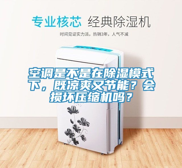 空調(diào)是不是在除濕模式下，既涼爽又節(jié)能？會損壞壓縮機(jī)嗎？