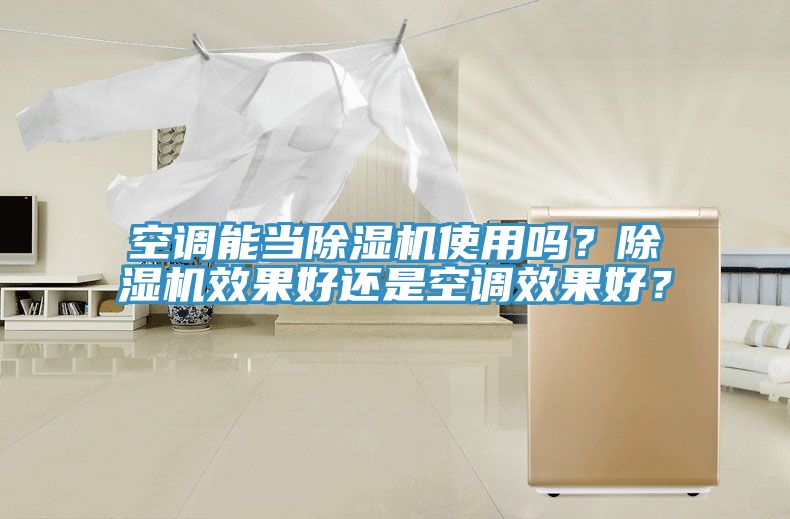 空調(diào)能當(dāng)除濕機(jī)使用嗎？除濕機(jī)效果好還是空調(diào)效果好？