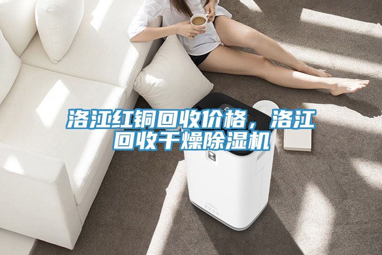洛江紅銅回收價格，洛江回收干燥除濕機