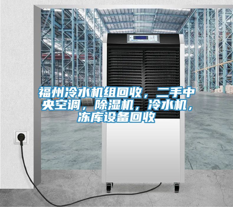 福州冷水機(jī)組回收，二手中央空調(diào)，除濕機(jī)，冷水機(jī)，凍庫(kù)設(shè)備回收