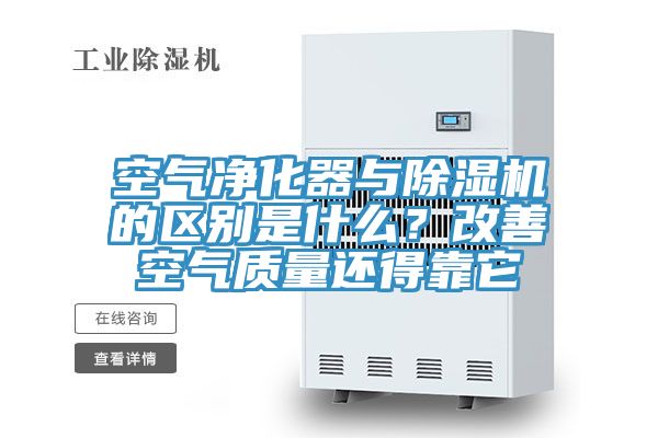 空氣凈化器與除濕機(jī)的區(qū)別是什么？改善空氣質(zhì)量還得靠它
