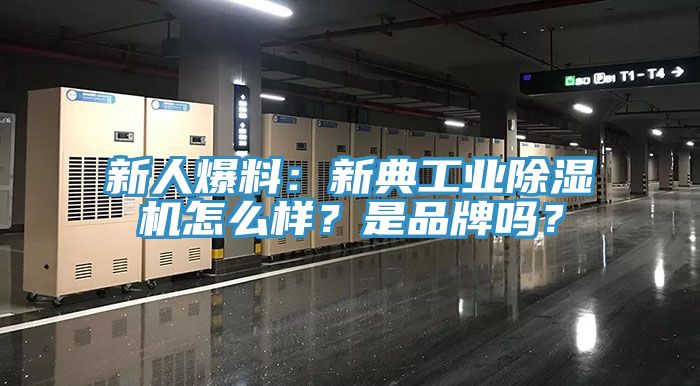 新人爆料：新典工業(yè)除濕機(jī)怎么樣？是品牌嗎？