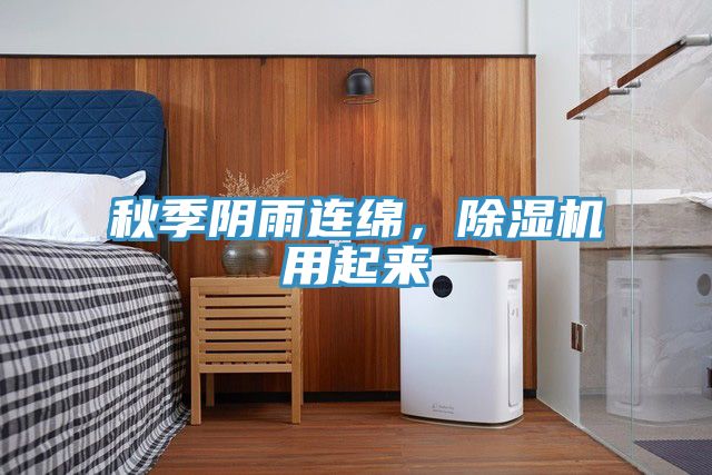 秋季陰雨連綿，除濕機(jī)用起來
