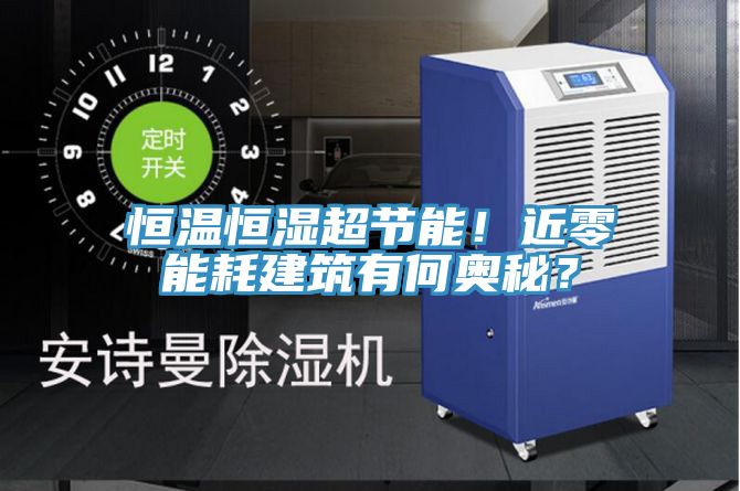 恒溫恒濕超節(jié)能！近零能耗建筑有何奧秘？