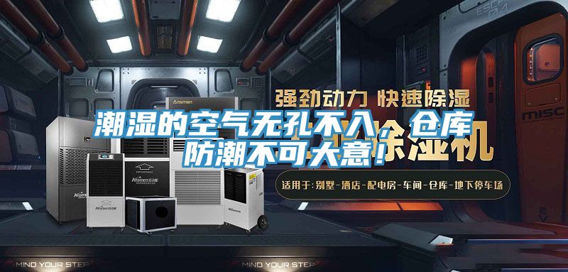 潮濕的空氣無(wú)孔不入，倉(cāng)庫(kù)防潮不可大意！