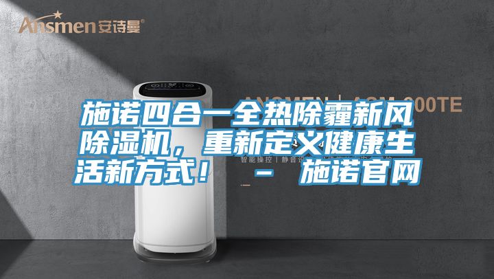 施諾四合一全熱除霾新風除濕機，重新定義健康生活新方式！ – 施諾官網
