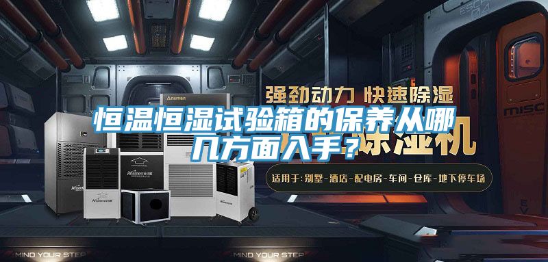 恒溫恒濕試驗(yàn)箱的保養(yǎng)從哪幾方面入手？