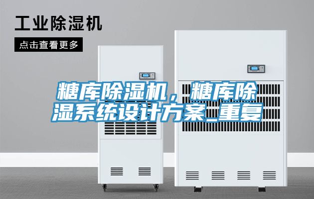 糖庫(kù)除濕機(jī)，糖庫(kù)除濕系統(tǒng)設(shè)計(jì)方案_重復(fù)