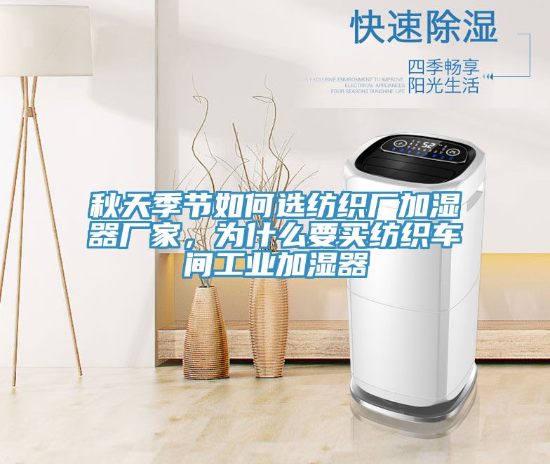 秋天季節(jié)如何選紡織廠加濕器廠家，為什么要買紡織車間工業(yè)加濕器