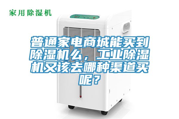 普通家電商城能買到除濕機么，工業(yè)除濕機又該去哪種渠道買呢？