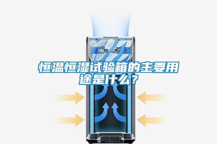 恒溫恒濕試驗箱的主要用途是什么？