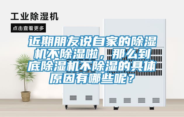近期朋友說自家的除濕機(jī)不除濕啦，那么到底除濕機(jī)不除濕的具體原因有哪些呢？