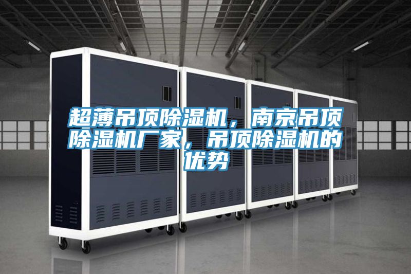 超薄吊頂除濕機(jī)，南京吊頂除濕機(jī)廠家，吊頂除濕機(jī)的優(yōu)勢(shì)