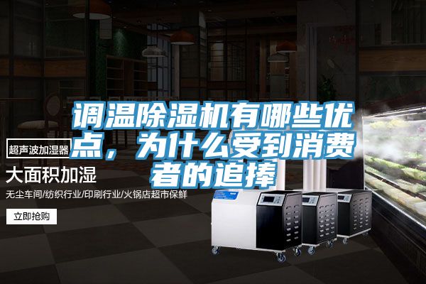 調溫除濕機有哪些優(yōu)點，為什么受到消費者的追捧