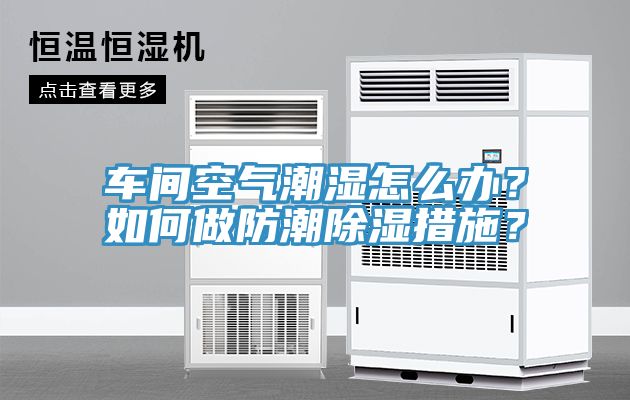 車間空氣潮濕怎么辦？如何做防潮除濕措施？