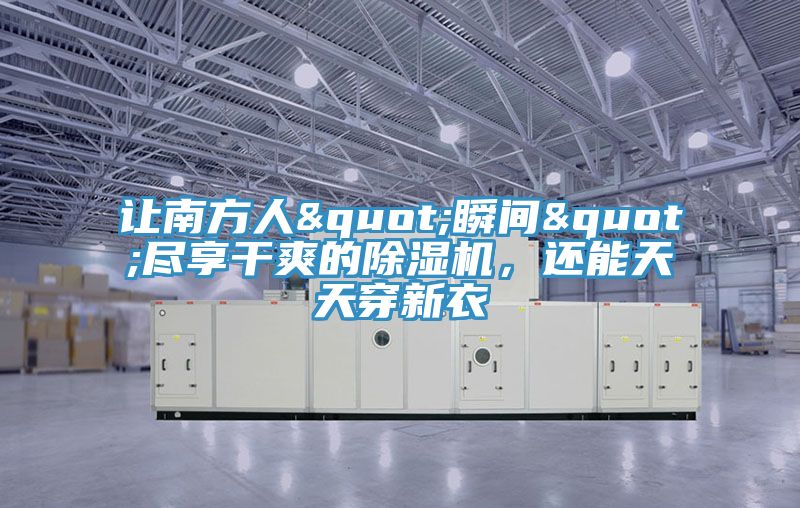 讓南方人"瞬間"盡享干爽的除濕機，還能天天穿新衣