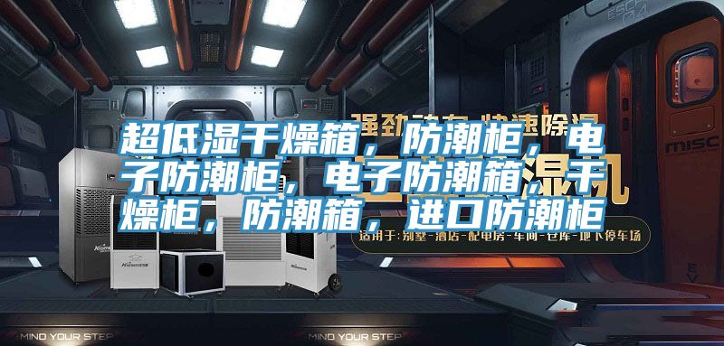 超低濕干燥箱，防潮柜，電子防潮柜，電子防潮箱，干燥柜，防潮箱，進(jìn)口防潮柜