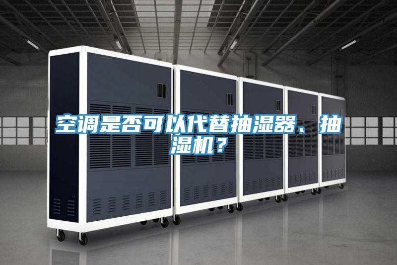 空調(diào)是否可以代替抽濕器、抽濕機(jī)？
