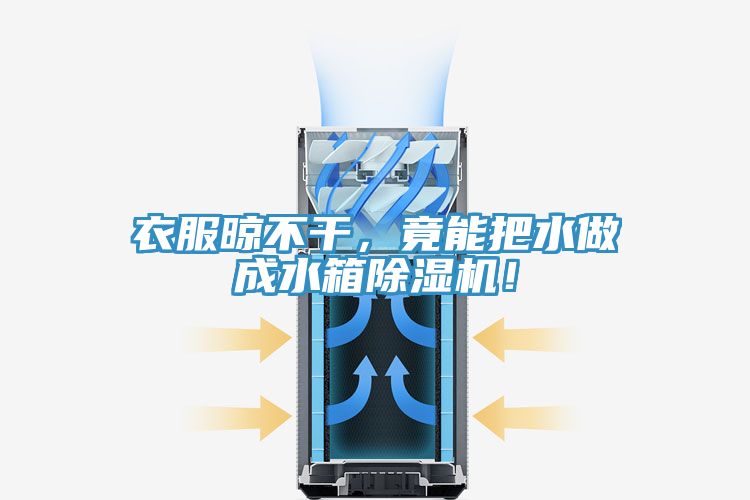衣服晾不干，竟能把水做成水箱除濕機！