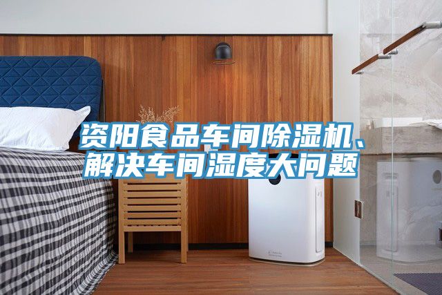 資陽食品車間除濕機(jī)、解決車間濕度大問題