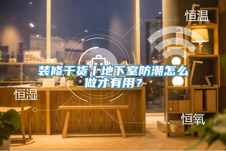 裝修干貨丨地下室防潮怎么做才有用？