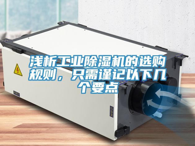 淺析工業(yè)除濕機(jī)的選購規(guī)則，只需謹(jǐn)記以下幾個要點(diǎn)