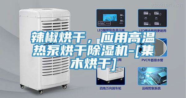 辣椒烘干，應(yīng)用高溫?zé)岜煤娓沙凉駲C-[集木烘干]
