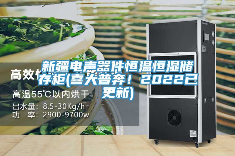 新疆電聲器件恒溫恒濕儲(chǔ)存柜(喜大普奔！2022已更新)
